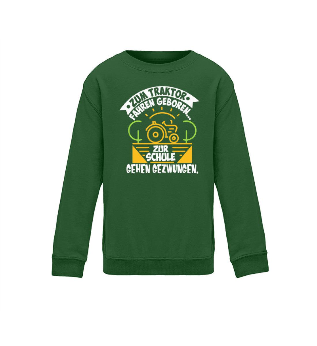 Zum Traktor fahren geboren Schule gezwungen · Kinder Sweatshirt-Kinder Sweatshirt-Bottle Green-12/14 (152/164)-Agrarstarz