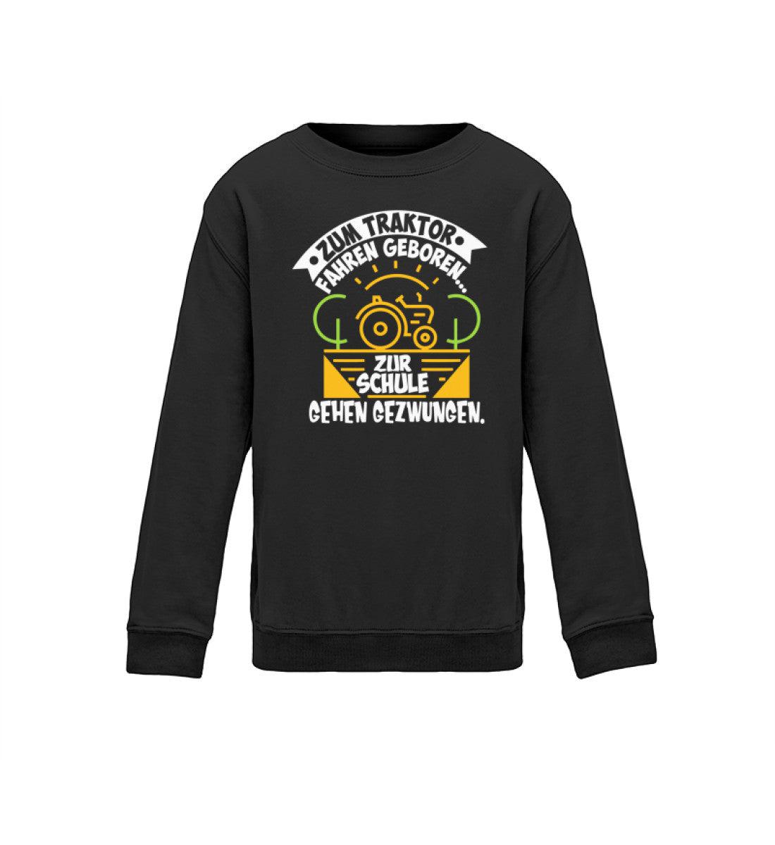 Zum Traktor fahren geboren Schule gezwungen · Kinder Sweatshirt-Kinder Sweatshirt-Jet Black-12/14 (152/164)-Agrarstarz