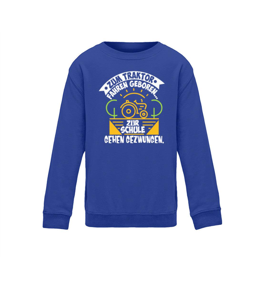 Zum Traktor fahren geboren Schule gezwungen · Kinder Sweatshirt-Kinder Sweatshirt-Royal Blue-12/14 (152/164)-Agrarstarz